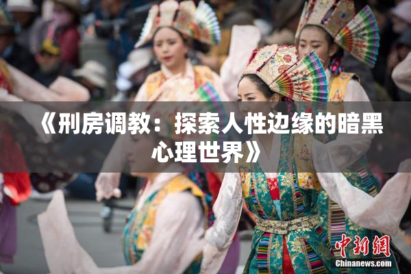 《刑房调教：探索人性边缘的暗黑心理世界》