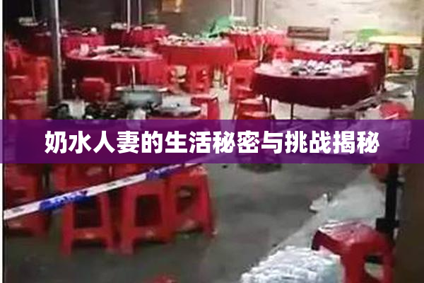 奶水人妻的生活秘密与挑战揭秘