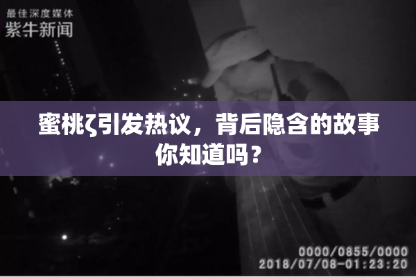 蜜桃ζ引发热议，背后隐含的故事你知道吗？