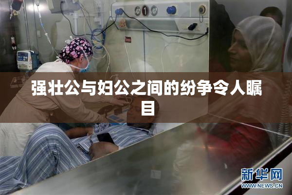 强壮公与妇公之间的纷争令人瞩目