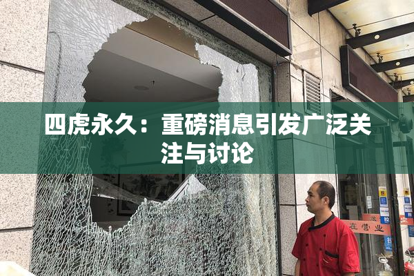 四虎永久：重磅消息引发广泛关注与讨论