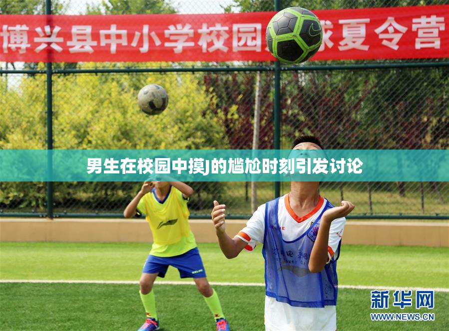 男生在校园中摸J的尴尬时刻引发讨论