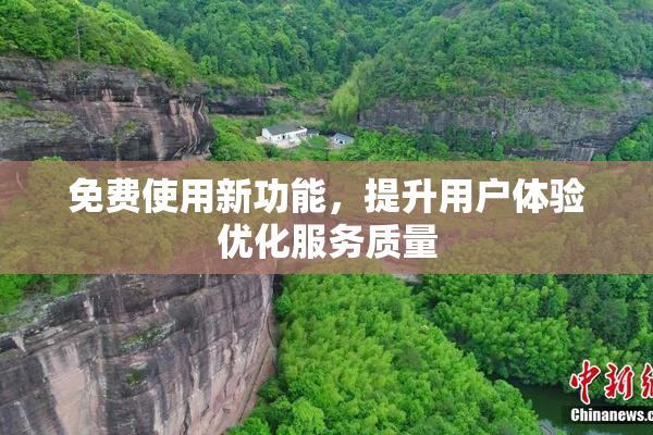 免费使用新功能，提升用户体验优化服务质量
