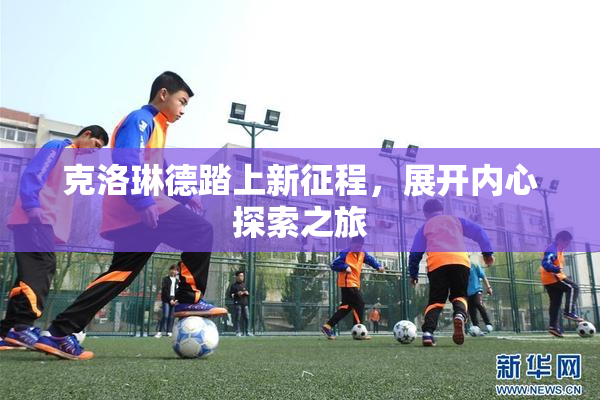 克洛琳德踏上新征程，展开内心探索之旅