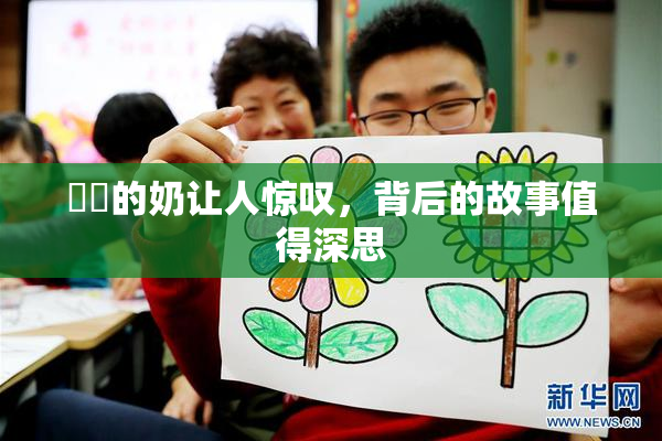 妺妺的奶让人惊叹，背后的故事值得深思