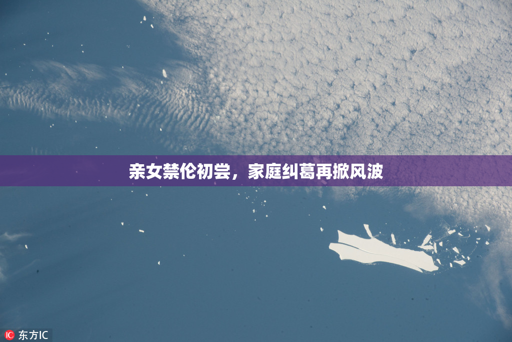亲女禁伦初尝，家庭纠葛再掀风波