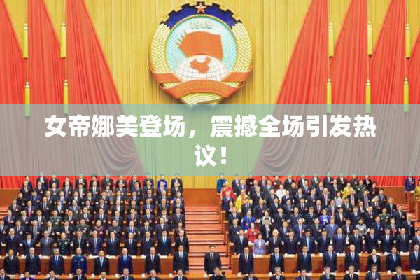 女帝娜美登场，震撼全场引发热议！