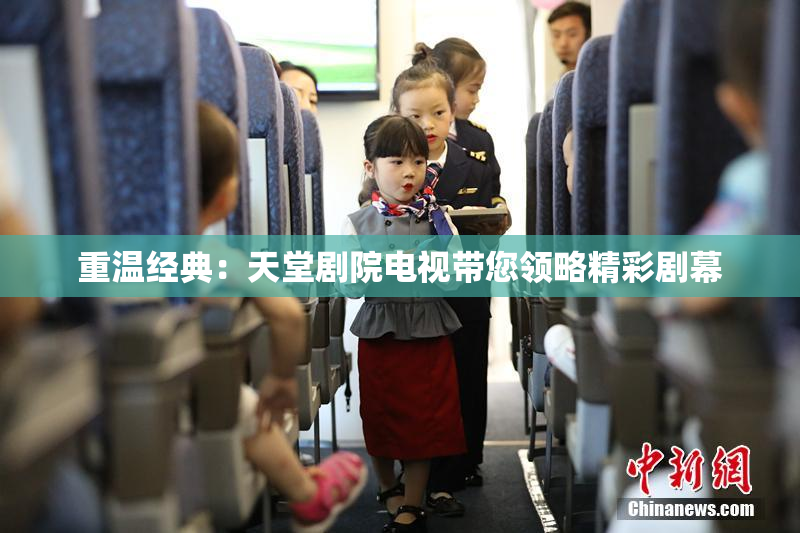 重温经典：天堂剧院电视带您领略精彩剧幕