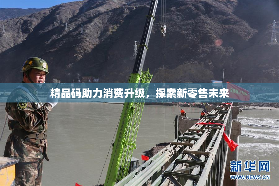 精品码助力消费升级，探索新零售未来