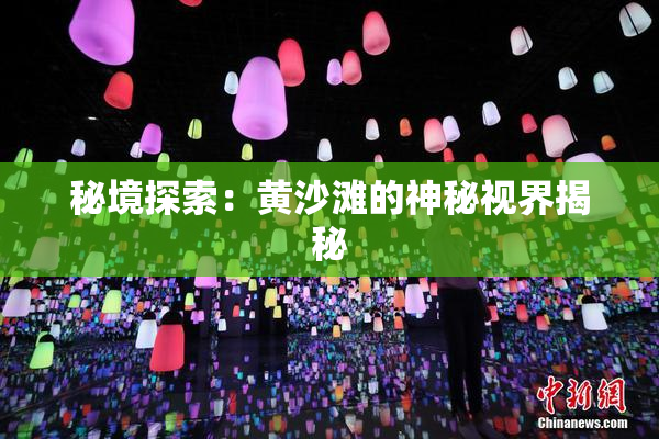 秘境探索：黄沙滩的神秘视界揭秘