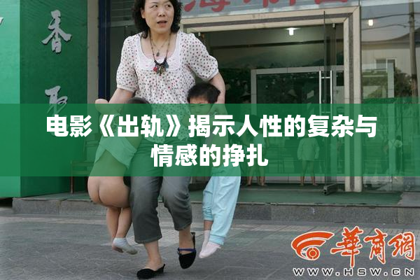 电影《出轨》揭示人性的复杂与情感的挣扎