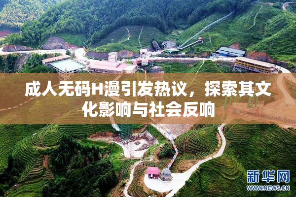 成人无码H漫引发热议，探索其文化影响与社会反响