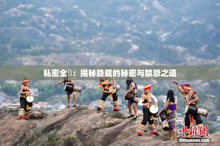 私密全婐：揭秘隐藏的秘密与禁忌之道