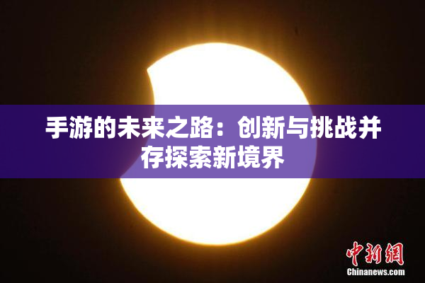 手游的未来之路：创新与挑战并存探索新境界