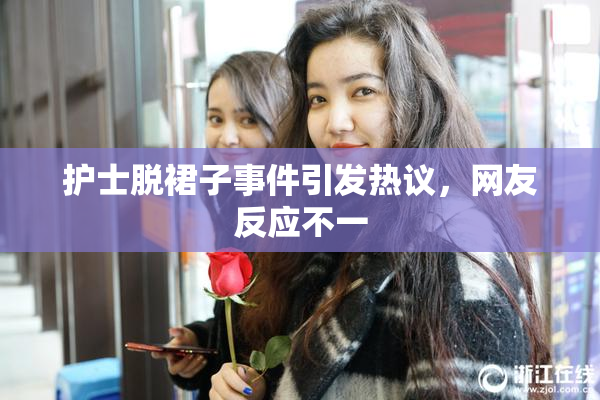 护士脱裙子事件引发热议，网友反应不一