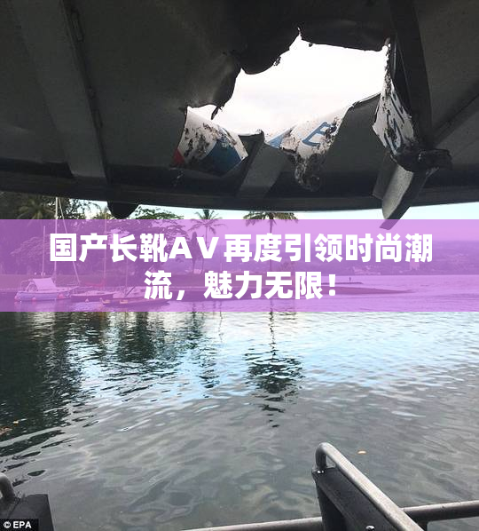 国产长靴AⅤ再度引领时尚潮流，魅力无限！
