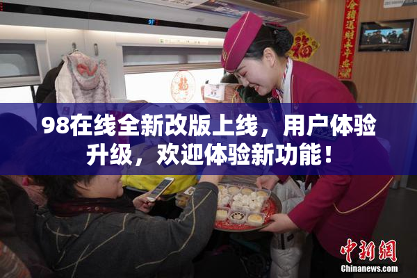 98在线全新改版上线，用户体验升级，欢迎体验新功能！
