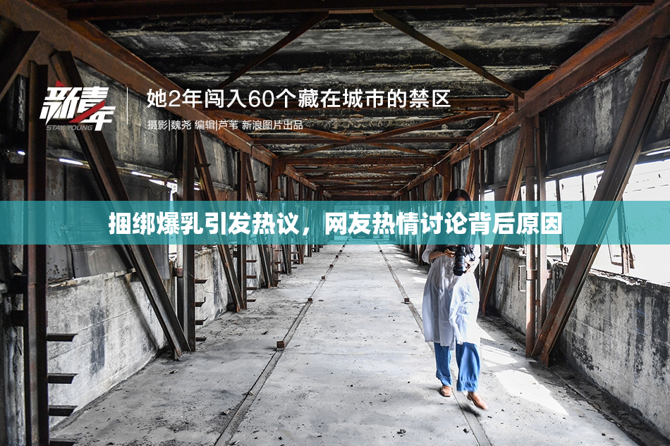 捆绑爆乳引发热议，网友热情讨论背后原因