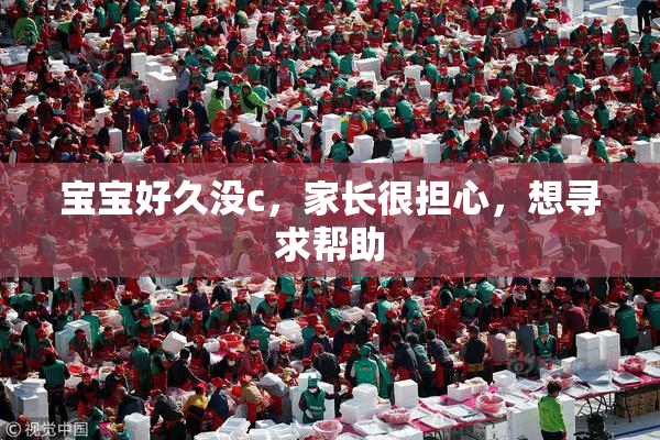 宝宝好久没c，家长很担心，想寻求帮助