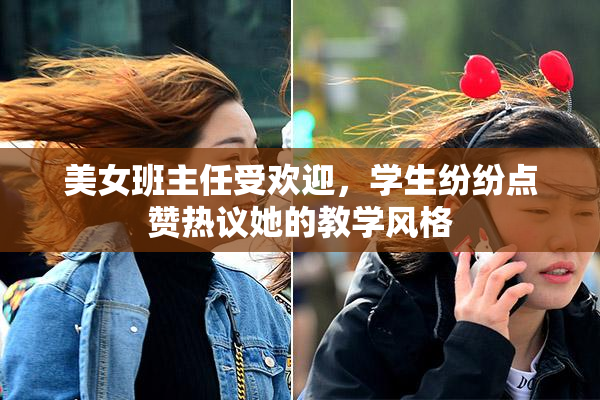 美女班主任受欢迎，学生纷纷点赞热议她的教学风格