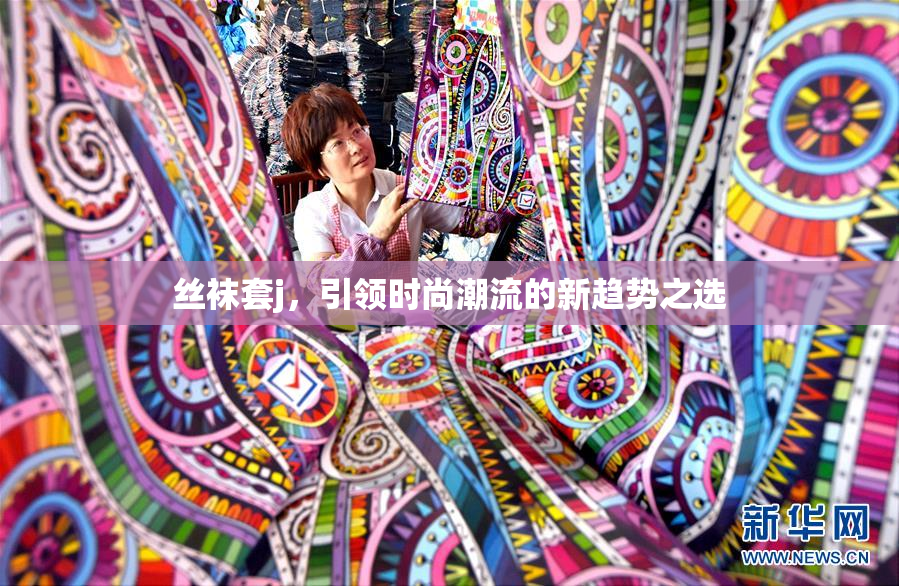 丝袜套j，引领时尚潮流的新趋势之选