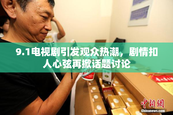 9.1电视剧引发观众热潮，剧情扣人心弦再掀话题讨论