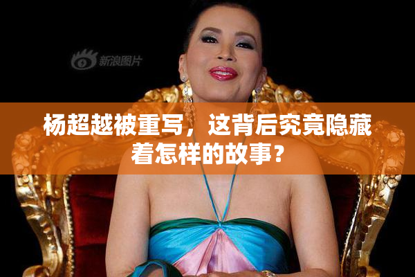 杨超越被重写，这背后究竟隐藏着怎样的故事？