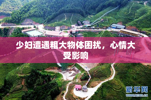 少妇遭遇粗大物体困扰，心情大受影响