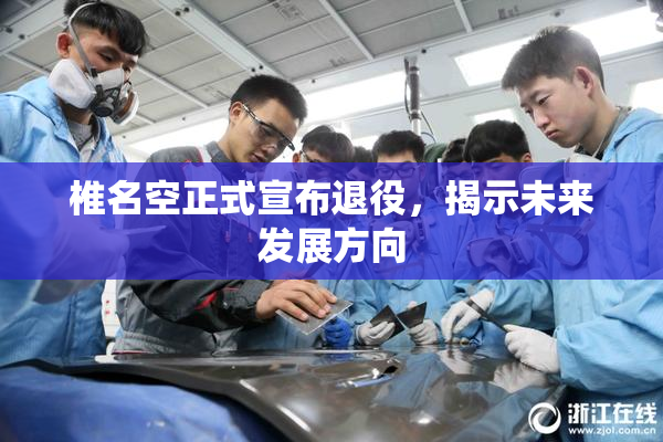 椎名空正式宣布退役，揭示未来发展方向