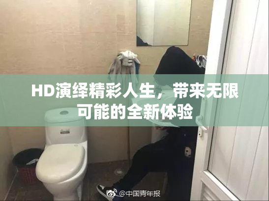 HD演绎精彩人生，带来无限可能的全新体验