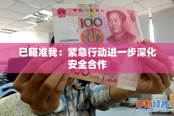 已瞄准我：紧急行动进一步深化安全合作