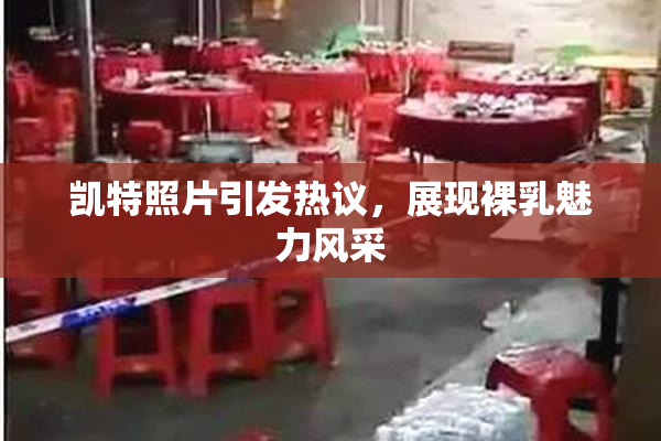 凯特照片引发热议，展现裸乳魅力风采