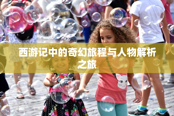 西游记中的奇幻旅程与人物解析之旅