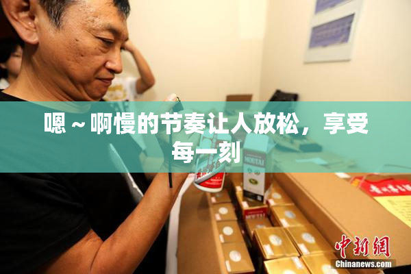嗯～啊慢的节奏让人放松，享受每一刻