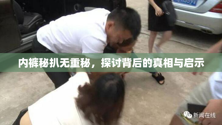 内裤秘扒无重秘，探讨背后的真相与启示