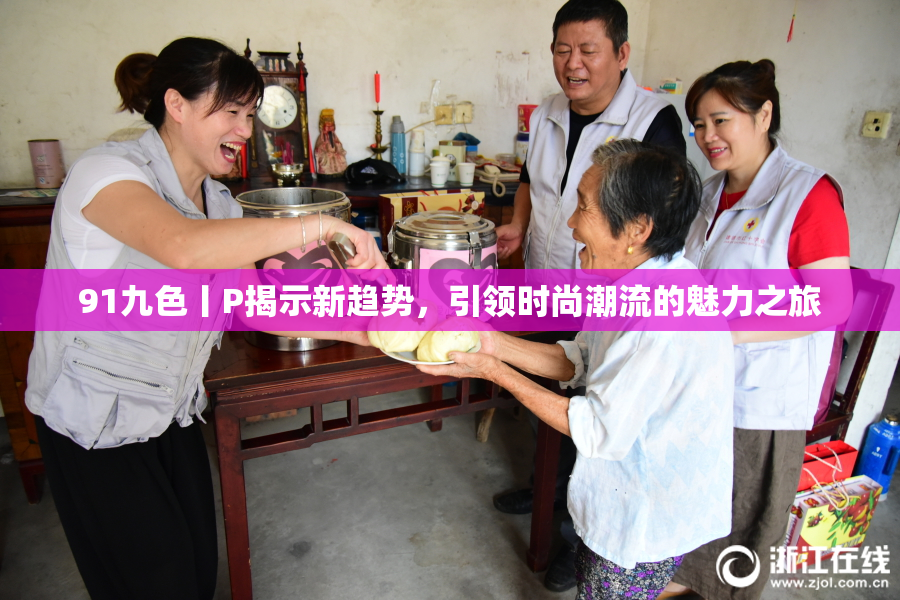 91九色丨P揭示新趋势，引领时尚潮流的魅力之旅