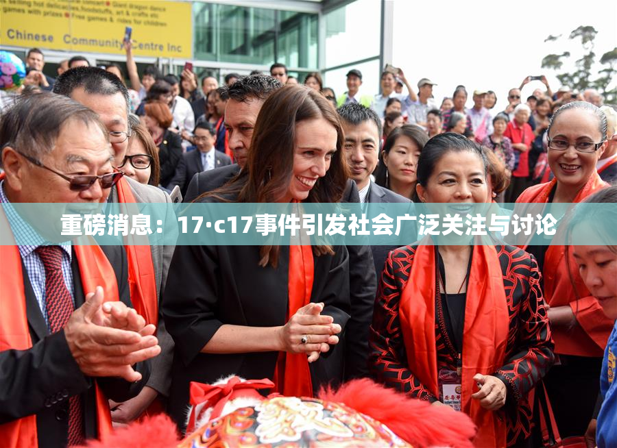 重磅消息：17·c17事件引发社会广泛关注与讨论