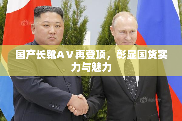 国产长靴AⅤ再登顶，彰显国货实力与魅力