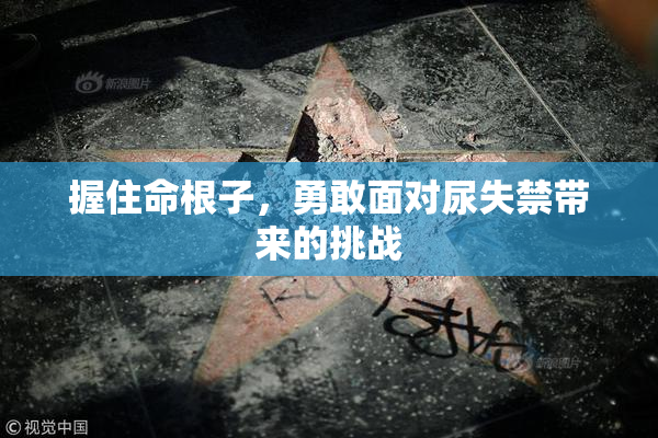握住命根子，勇敢面对尿失禁带来的挑战