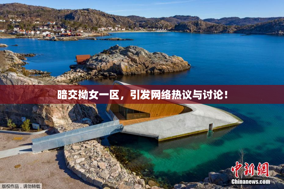 暗交拗女一区，引发网络热议与讨论！