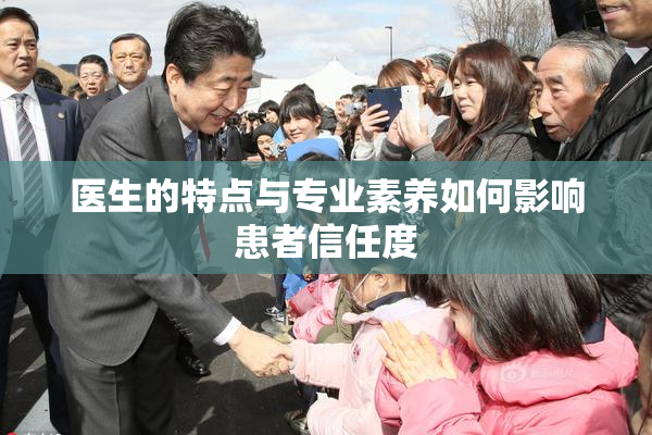 医生的特点与专业素养如何影响患者信任度