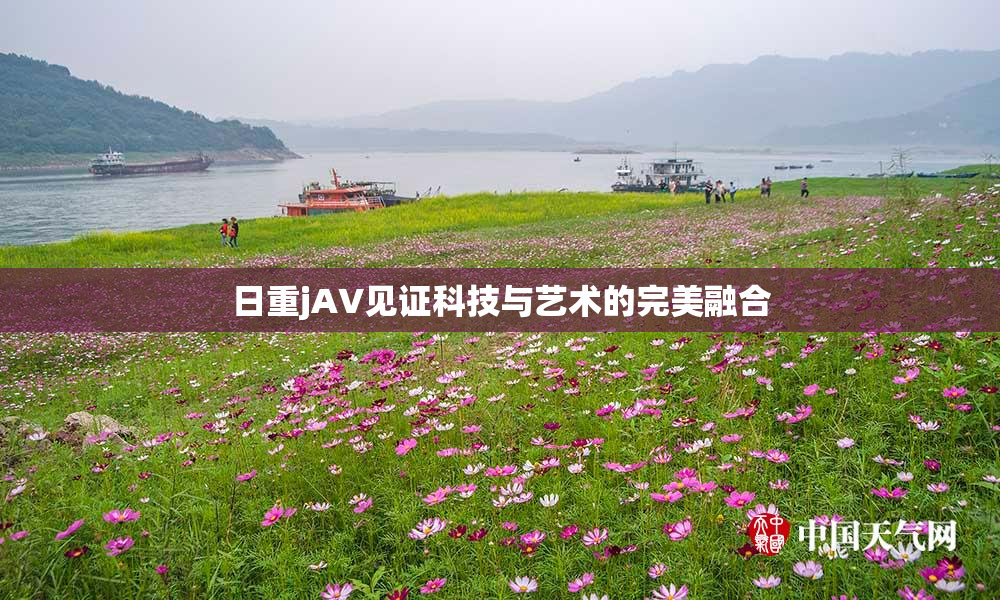 日重jA∨见证科技与艺术的完美融合