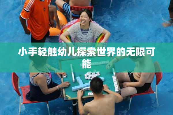 小手轻触幼儿探索世界的无限可能