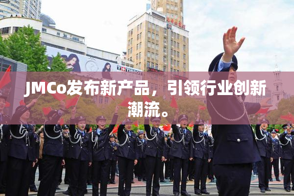 JMCo发布新产品，引领行业创新潮流。