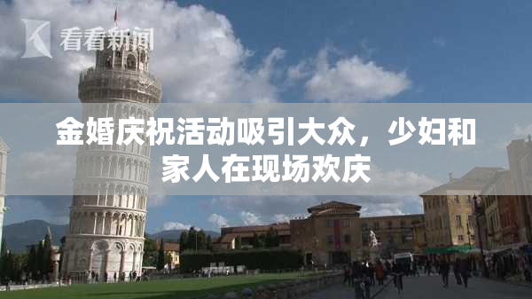 金婚庆祝活动吸引大众，少妇和家人在现场欢庆