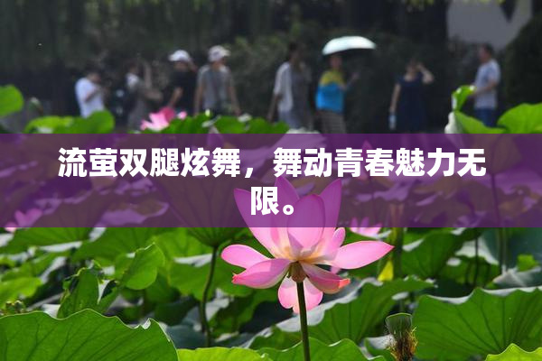 流萤双腿炫舞，舞动青春魅力无限。