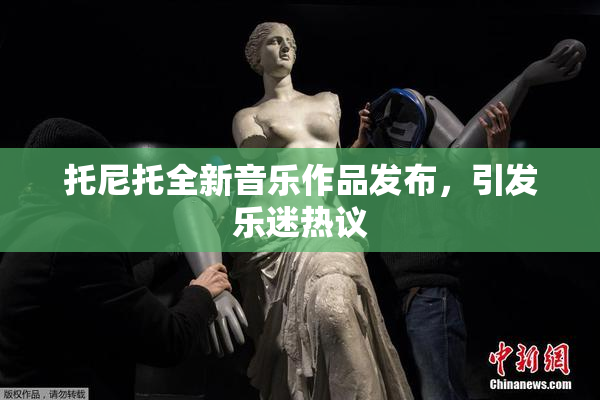托尼托全新音乐作品发布，引发乐迷热议
