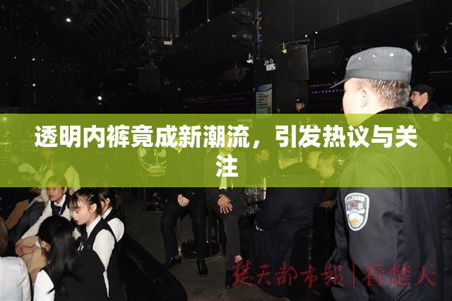 透明内裤竟成新潮流，引发热议与关注