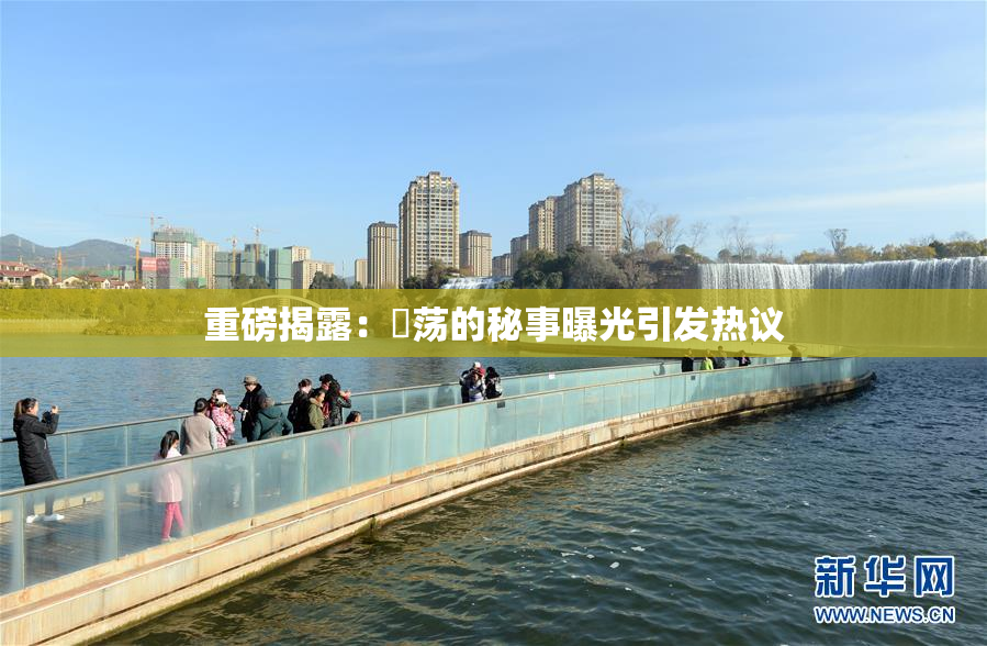 重磅揭露：婬荡的秘事曝光引发热议