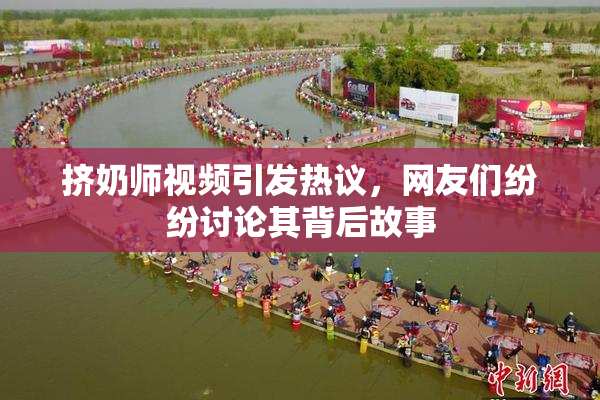 挤奶师视频引发热议，网友们纷纷讨论其背后故事